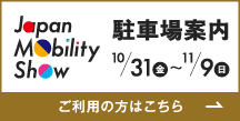 Japan Mobility Show 駐車場案内 10/31（金）～11/9（日） ご利用の方はこちら